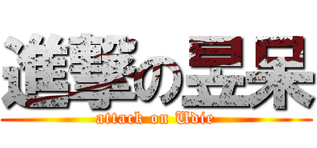 進撃の昱呆 (attack on Udie)