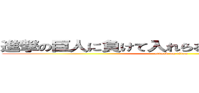 進撃の巨人に負けて入れらるか！負けてどうする？ (attack on titan)