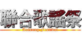 聯合歌謠祭 (Anisong Festival)