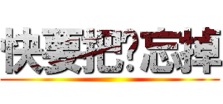 快要把你忘掉 ()