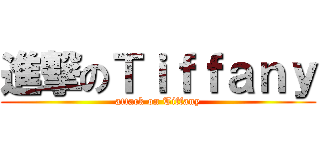 進撃のＴｉｆｆａｎｙ (attack on Tiffany)