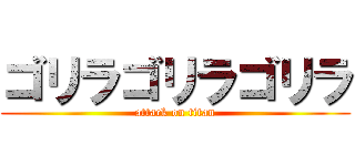 ゴリラゴリラゴリラ (attack on titan)