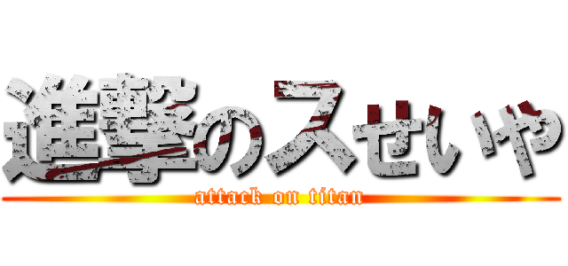 進撃のスせいや (attack on titan)