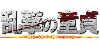 乱撃の童貞 (crazy shot cherryboy)