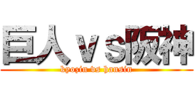 巨人ｖｓ阪神 (kyozin vs hansin)