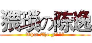 猥琐の陈逸 (What The F***)