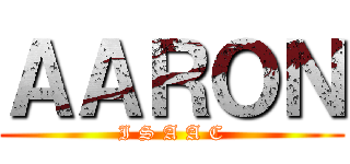 ＡＡＲＯＮ (I S A A C)