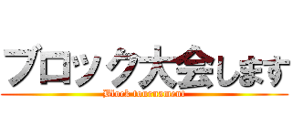 ブロック大会します (Block tournament)