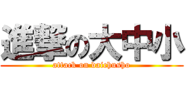 進撃の大中小 (attack on daichusho)