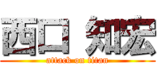 西口 知宏 (attack on titan)