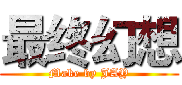 最终幻想 (Make by JAY)