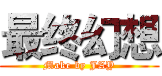 最终幻想 (Make by JAY)