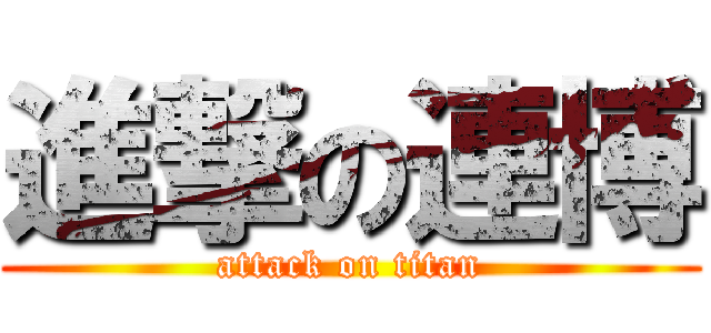 進撃の連博 (attack on titan)