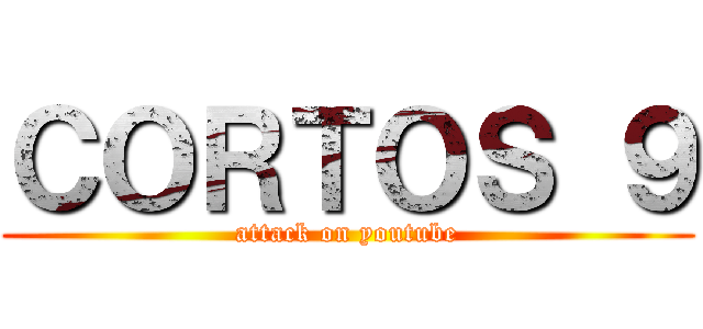 ＣＯＲＴＯＳ ９ (attack on youtube)