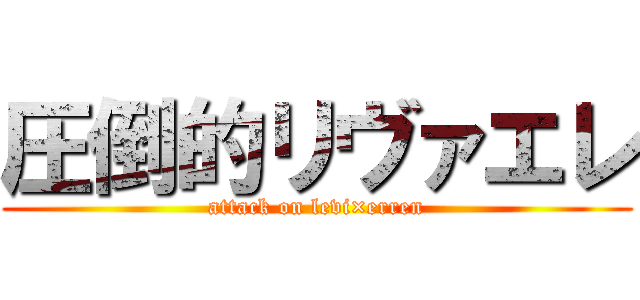 圧倒的リヴァエレ (attack on levi×erren)