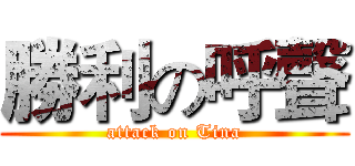 勝利の呼聲 (attack on Tina)