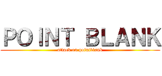 ＰＯＩＮＴ ＢＬＡＮＫ (attack on pointblank)