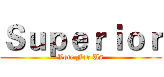 Ｓｕｐｅｒｉｏｒ (Vote For Us)
