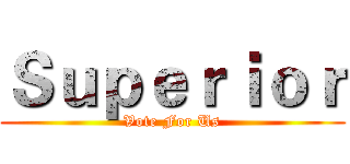Ｓｕｐｅｒｉｏｒ (Vote For Us)