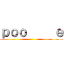 ｐｏｏ     ｅ ()