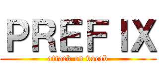 ＰＲＥＦＩＸ (attack on vocab)
