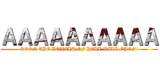 ＡＡＡＡＡＡＡＡＡＡ (SOON THE BOWELS OF HELL WILL OPEN!)