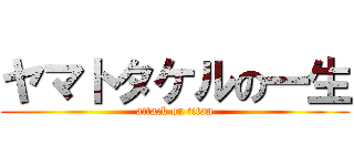 ヤマトタケルの一生 (attack on titan)