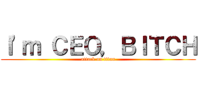 Ｉ\'ｍ ＣＥＯ，ＢＩＴＣＨ (attack on titan)