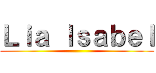 Ｌｉａ Ｉｓａｂｅｌ ()