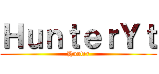ＨｕｎｔｅｒＹｔ (Hunter)