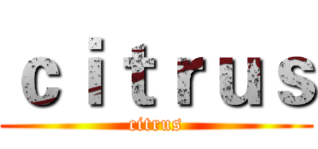 ｃｉｔｒｕｓ (citrus)