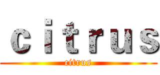 ｃｉｔｒｕｓ (citrus)