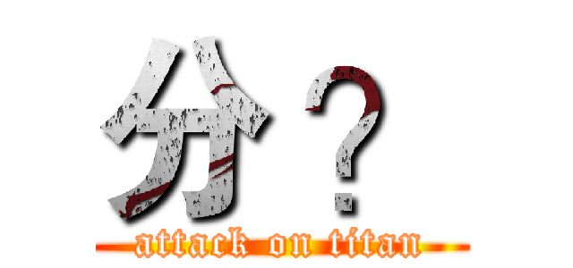 分 ？ (attack on titan)