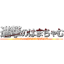 進撃のはまちゃむ (attack on HAMACHAMU)