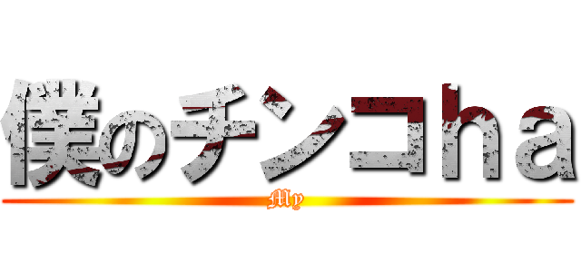 僕のチンコｈａ (My)
