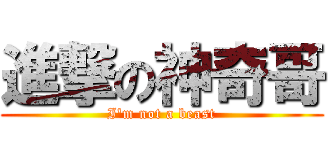 進撃の神奇哥 (I\'m not a beast)