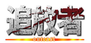 追放者 (outcast)