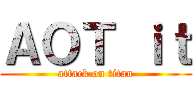 ＡＯＴ ｉｔ (attack on titan)