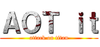 ＡＯＴ ｉｔ (attack on titan)