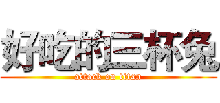 好吃的三杯兔 (attack on titan)