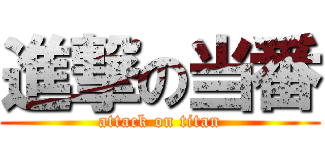 進撃の当番 (attack on titan)