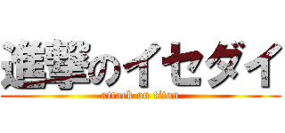 進撃のイセダイ (attack on titan)