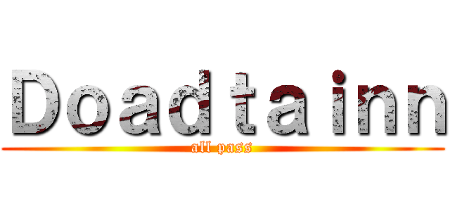 Ｄｏａｄｔａｉｎｎ (all pass)