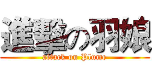 進擊の羽娘 (attack on Plume)
