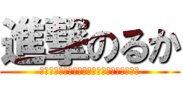 進撃のるか (にゃははははははははははははははははははは)