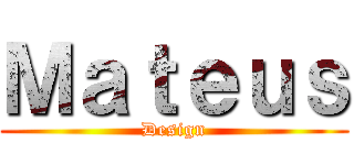 Ｍａｔｅｕｓ (Design)
