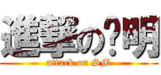 進撃の傻明 (attack on SM)