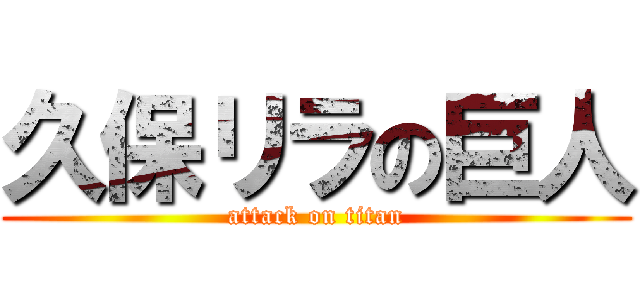 久保リラの巨人 (attack on titan)