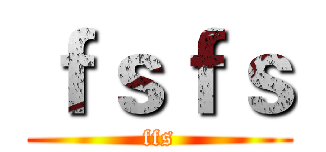 ｆｓｆｓ (ffs)