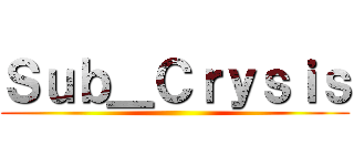 Ｓｕｂ＿Ｃｒｙｓｉｓ ()